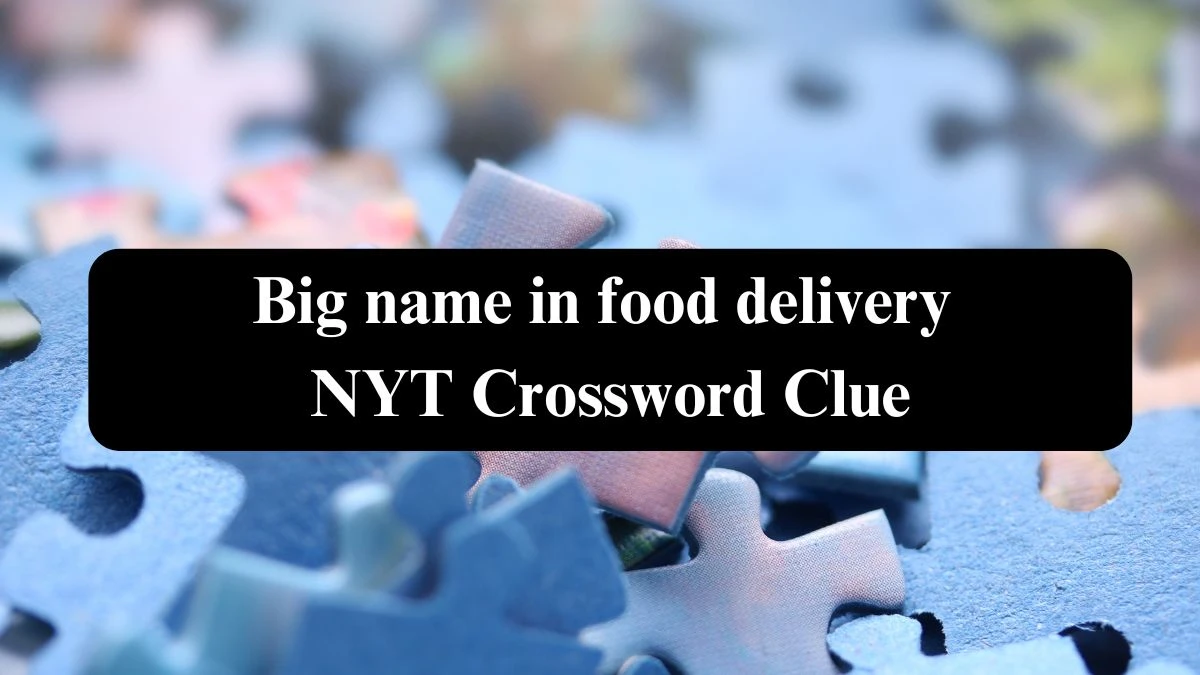 Big name in food delivery NYT Crossword Clue