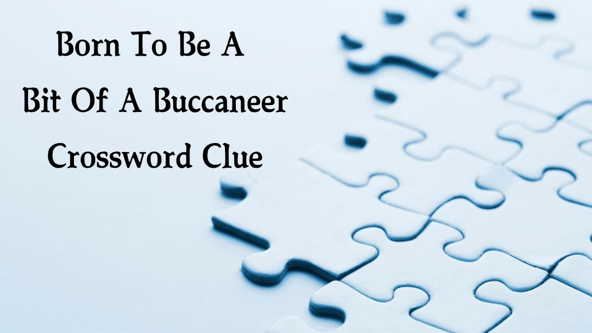 Born To Be A Bit Of A Buccaneer Crossword Clue Answers on October 04, 2024