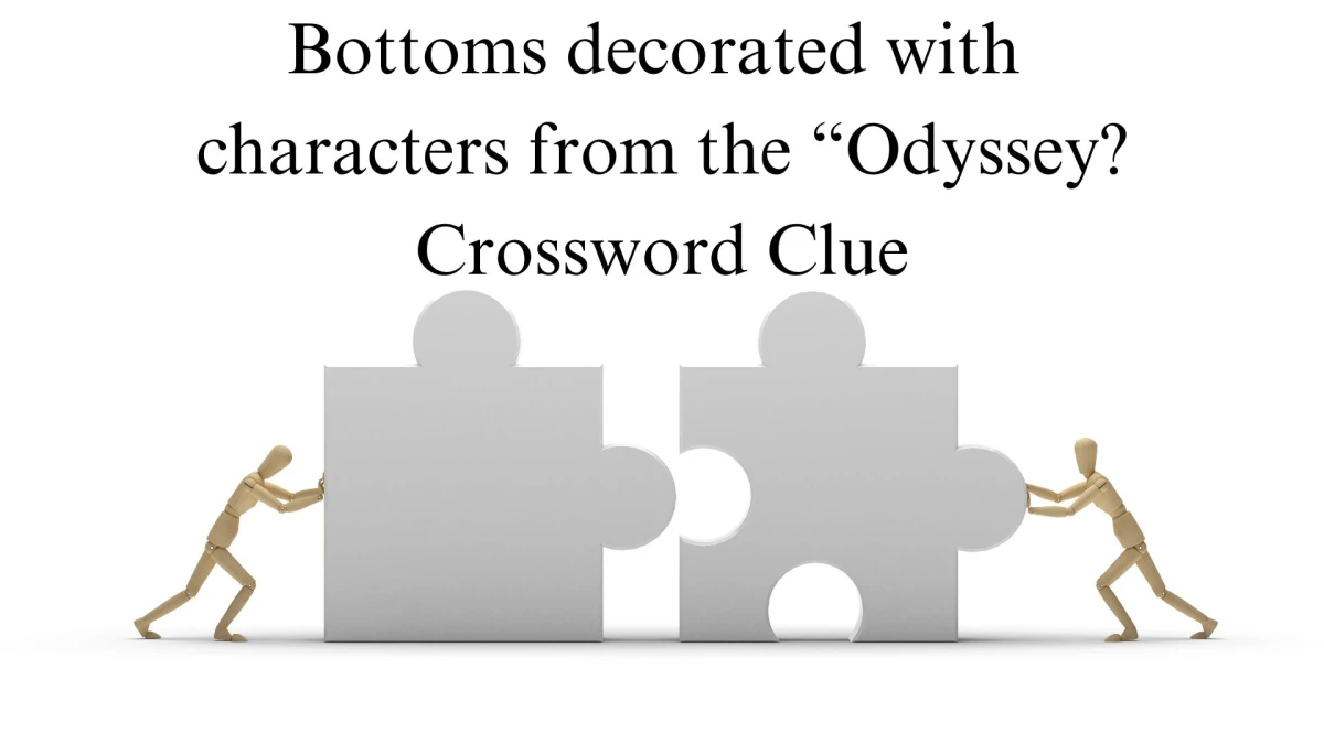 NYT Bottoms decorated with characters from the “Odyssey”? Crossword Clue Puzzle Answer from October 22, 2024