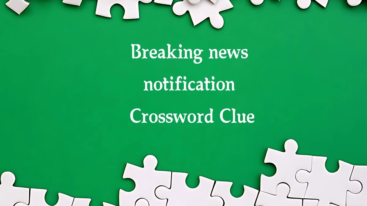 NYT Breaking news notification Crossword Clue Puzzle Answer from October 21, 2024