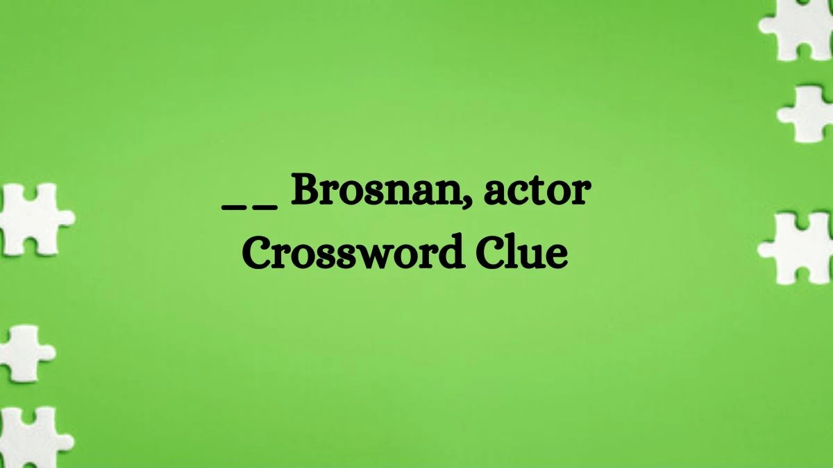 __ Brosnan, actor 6 Letters Crossword Clue Puzzle Answer from October 08, 2024