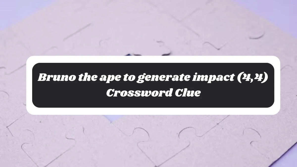 Bruno the ape to generate impact (4,4) Crossword Clue Puzzle Answer from October 27, 2024