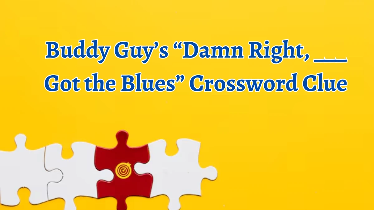 NYT Buddy Guy’s “Damn Right, ___ Got the Blues” Crossword Clue Puzzle Answer from October 05, 2024