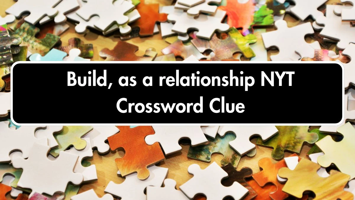 Build, as a relationship NYT Crossword Clue