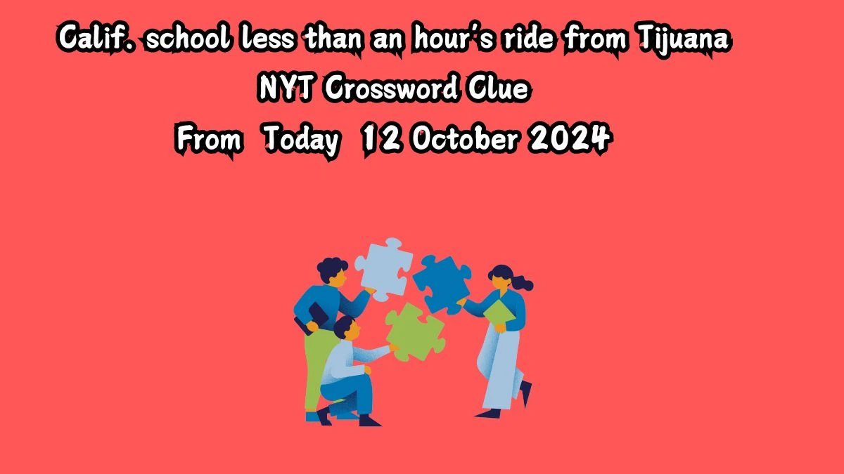 Calif. school less than an hour’s ride from Tijuana NYT Crossword Clue Puzzle Answer on October 12, 2024