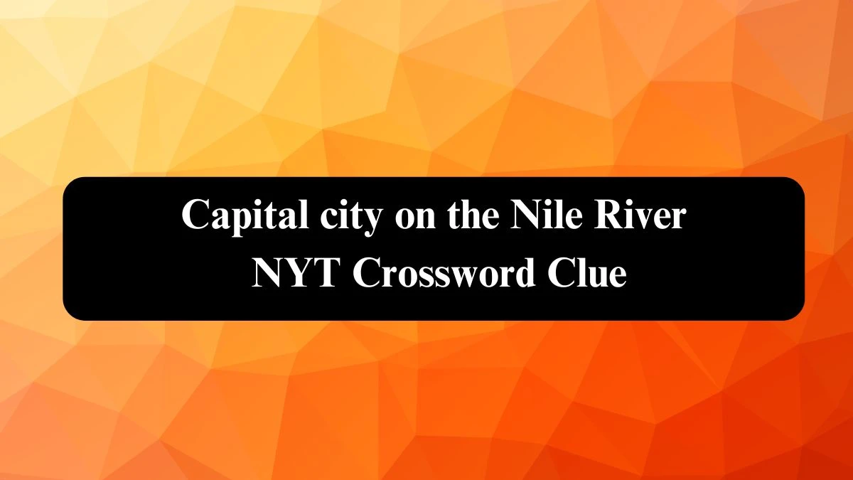 Capital city on the Nile River NYT Crossword Clue Puzzle Answer from October 16, 2024