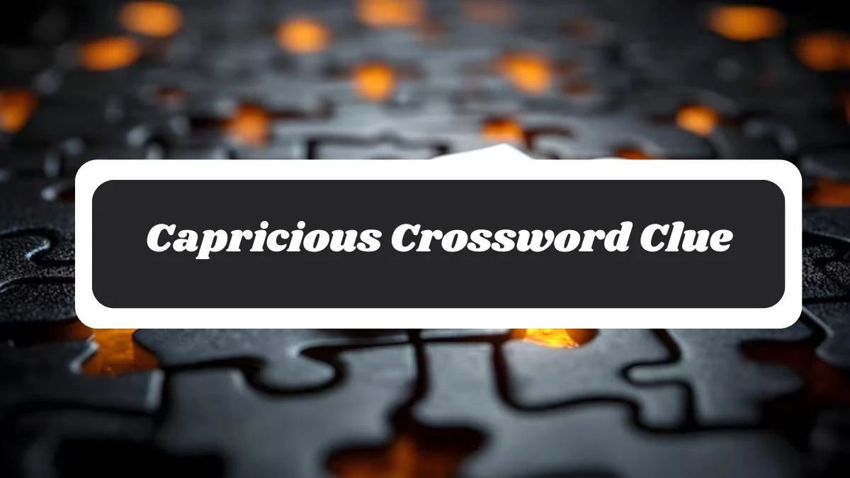 Capricious 7 Little Words Puzzle Answer from October 29, 2024