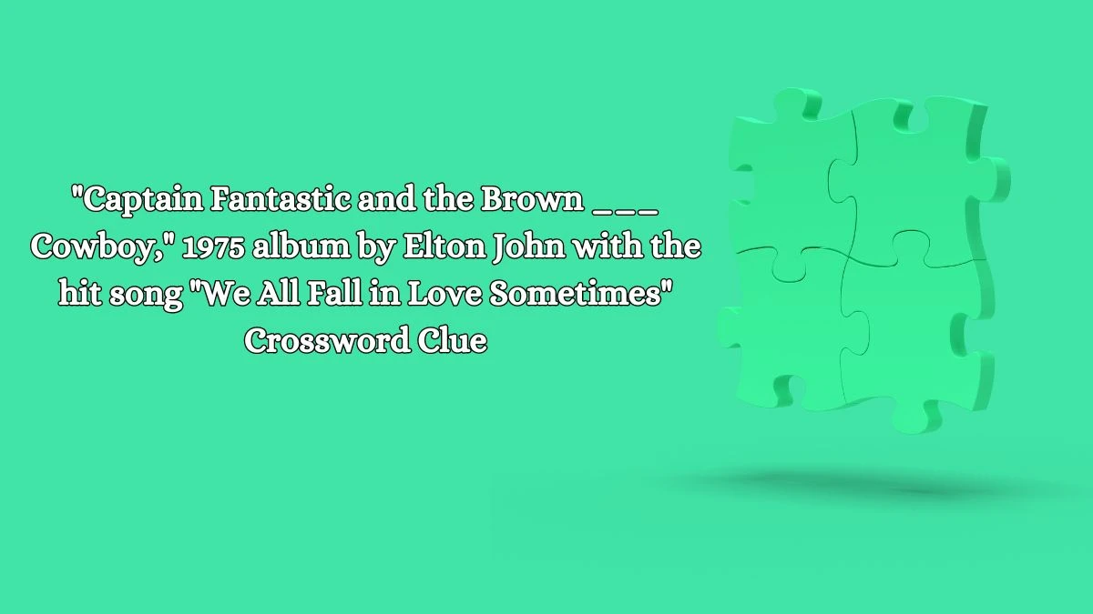 Captain Fantastic and the Brown ___ Cowboy, 1975 album by Elton John with the hit song We All Fall in Love Sometimes Daily Themed Crossword Clue Puzzle Answer from October 14, 2024