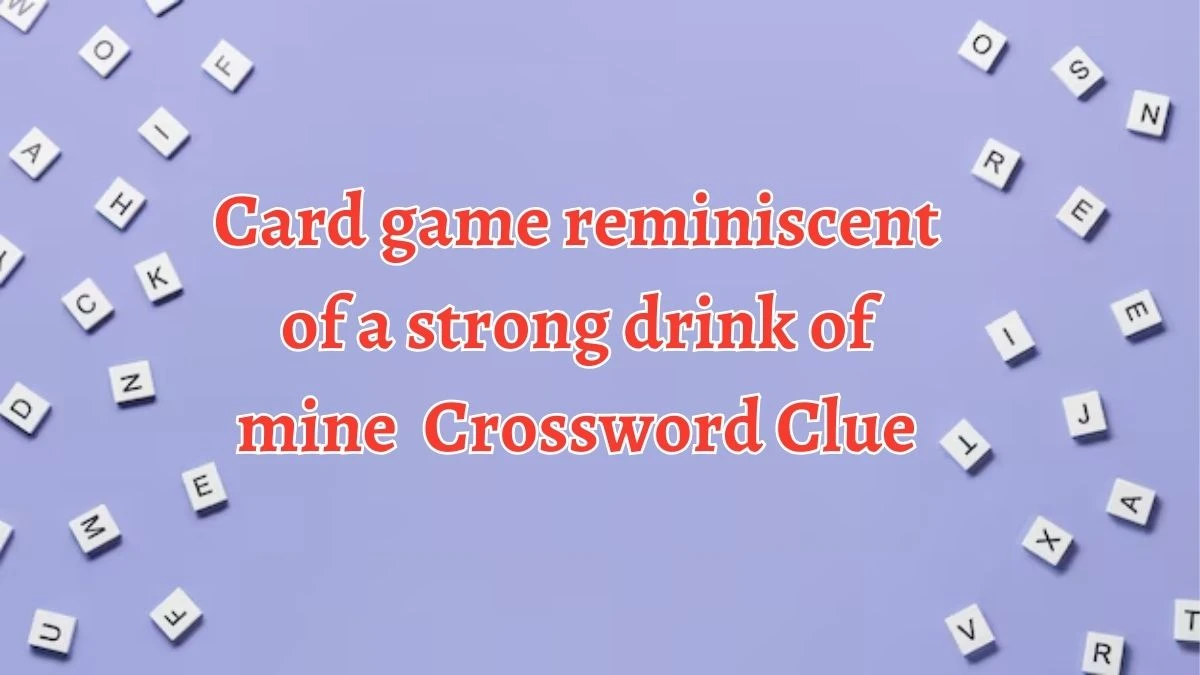 Card game reminiscent of a strong drink of mine Crossword Clue Puzzle Answer from October 05, 2024