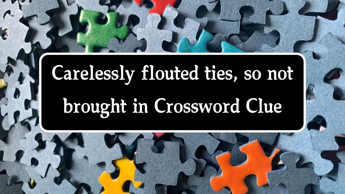 Carelessly flouted ties, so not brought in (4,7) Crossword Clue Puzzle Answer from October 14, 2024