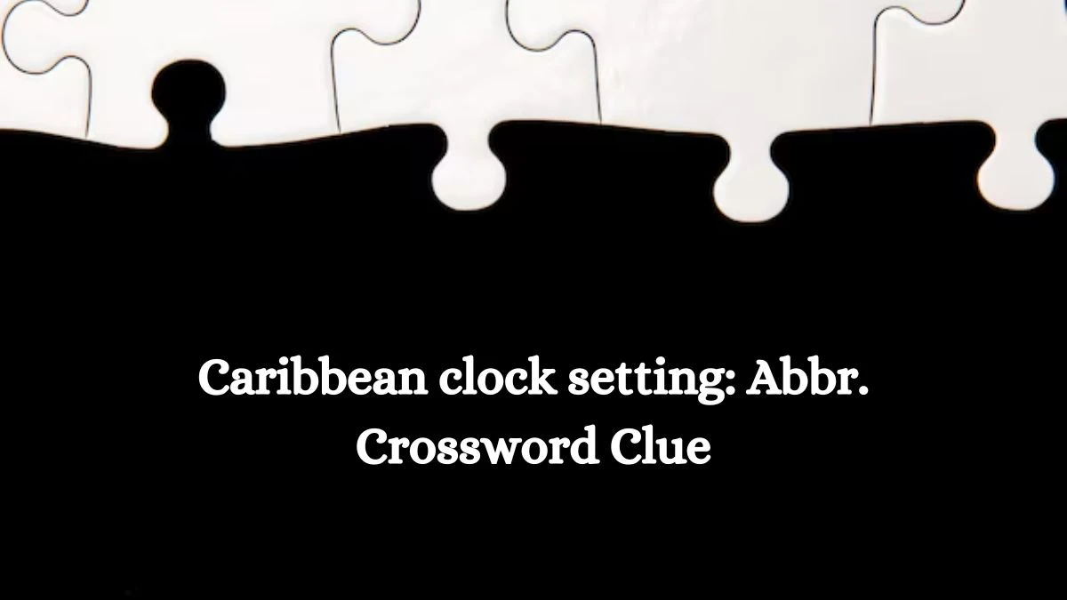 NYT Caribbean clock setting: Abbr. Crossword Clue Puzzle Answer from October 03, 2024