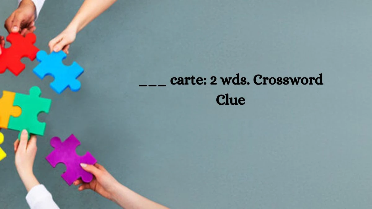 ___ carte: 2 wds. Daily Themed Crossword Clue Puzzle Answer from October 10, 2024