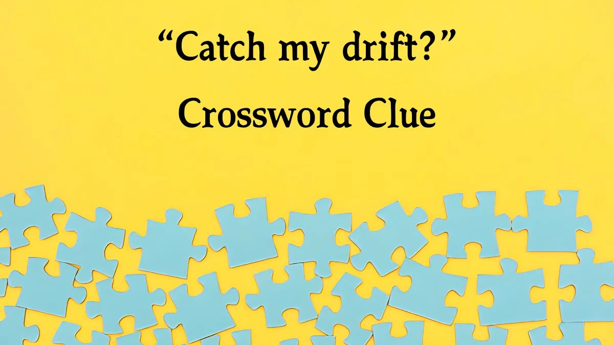 NYT “Catch my drift?” (5) Crossword Clue Puzzle Answer from October 09, 2024