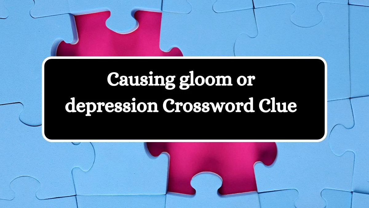 Causing gloom or depression Irish Daily Mail Quick Crossword Clue Puzzle Answer from October 18, 2024