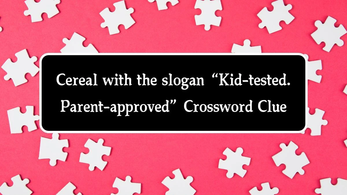 Cereal with the slogan “Kid-tested. Parent-approved” NYT Crossword Clue Puzzle Answer from October 08, 2024