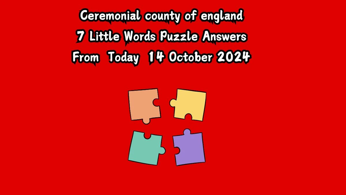 Ceremonial county of england 7 Little Words Puzzle Answer from October 14, 2024