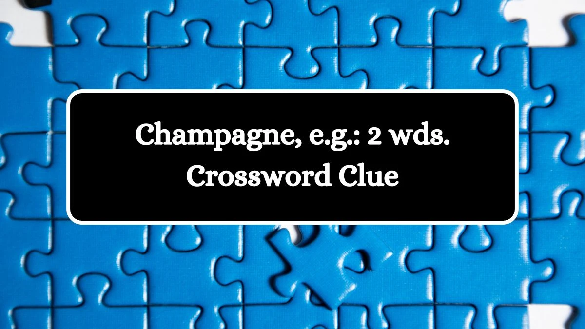 Champagne, e.g.: 2 wds. Daily Commuter Crossword Clue Answers on October 10, 2024