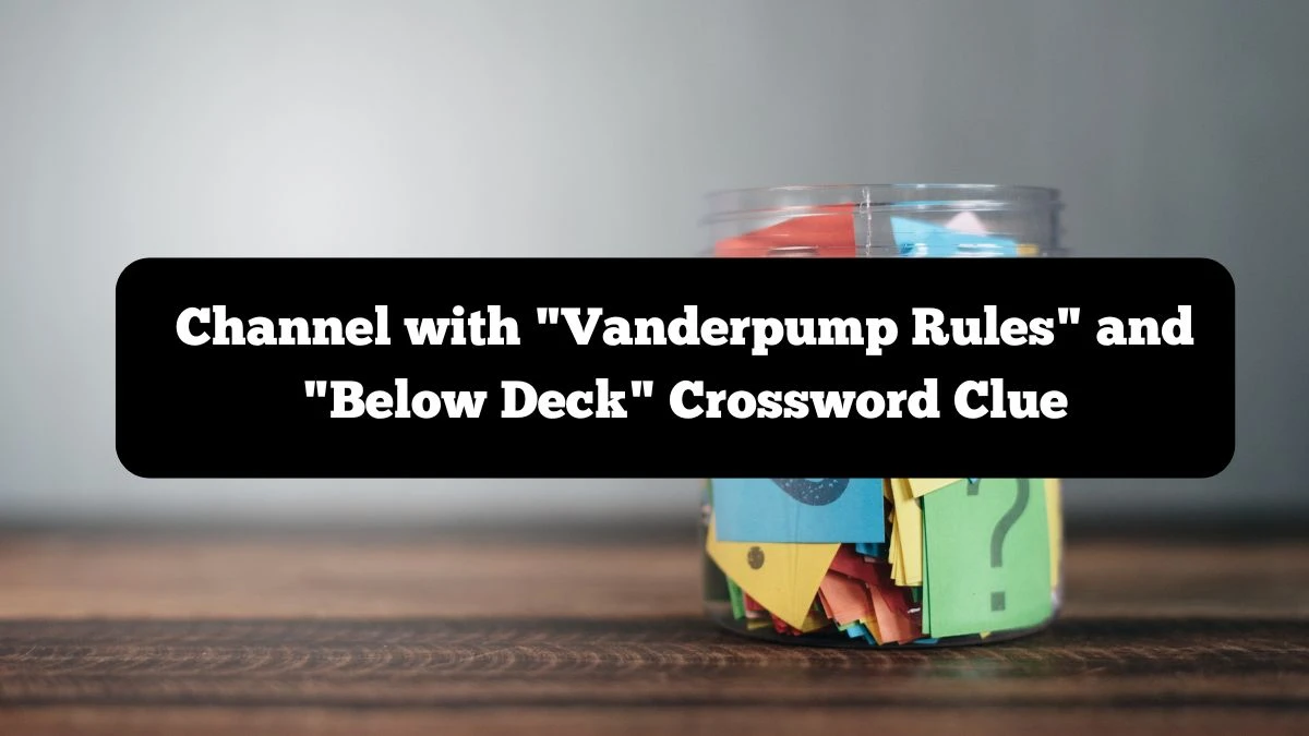 Channel with Vanderpump Rules and Below Deck NYT Crossword Clue