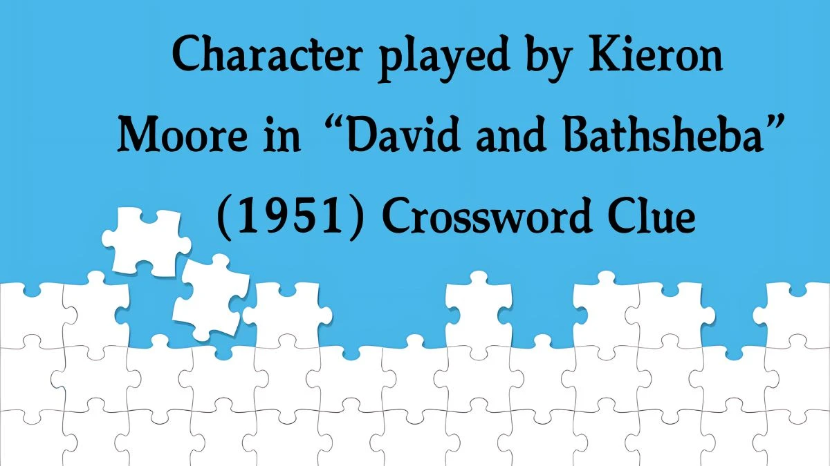 NYT Character played by Kieron Moore in “David and Bathsheba” (1951) Crossword Clue Puzzle Answer from October 12, 2024