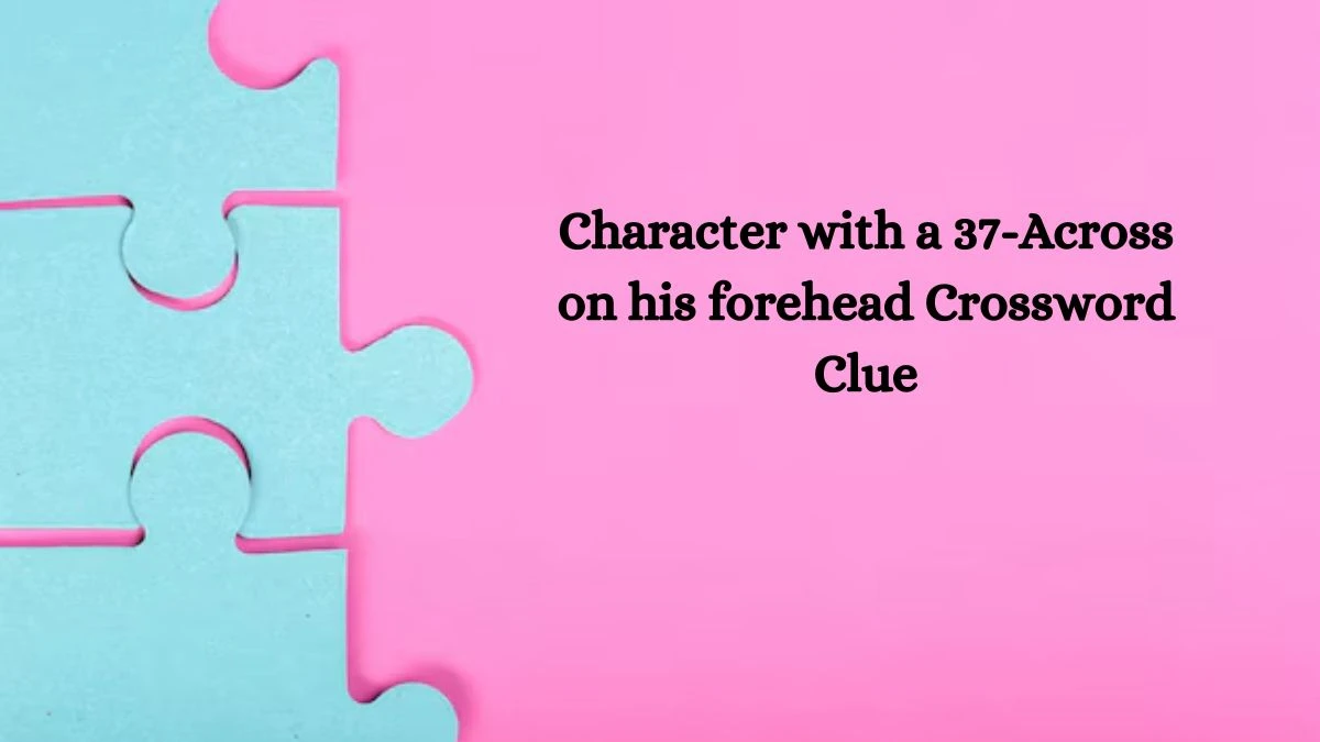 NYT Character with a 37-Across on his forehead Crossword Clue Puzzle Answer from October 09, 2024