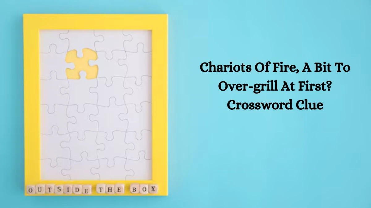 Chariots Of Fire, A Bit To Over-grill At First? Crossword Clue Puzzle Answer from October 03, 2024