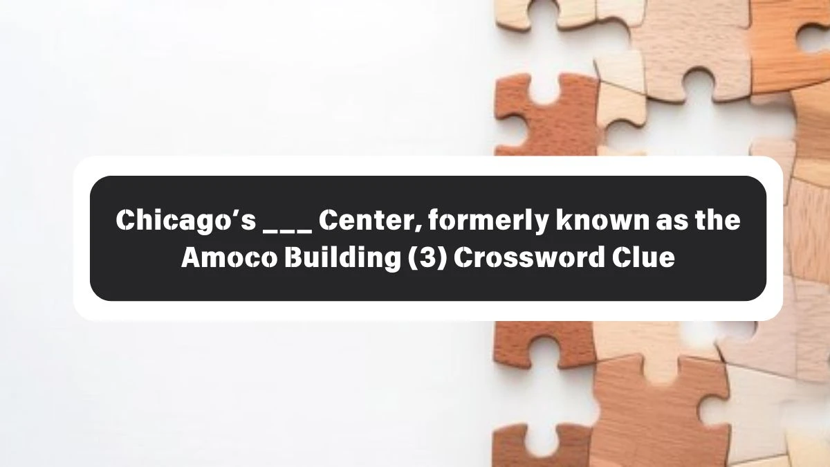 NYT Chicago’s ___ Center, formerly known as the Amoco Building (3) Crossword Clue Puzzle Answer from October 26, 2024