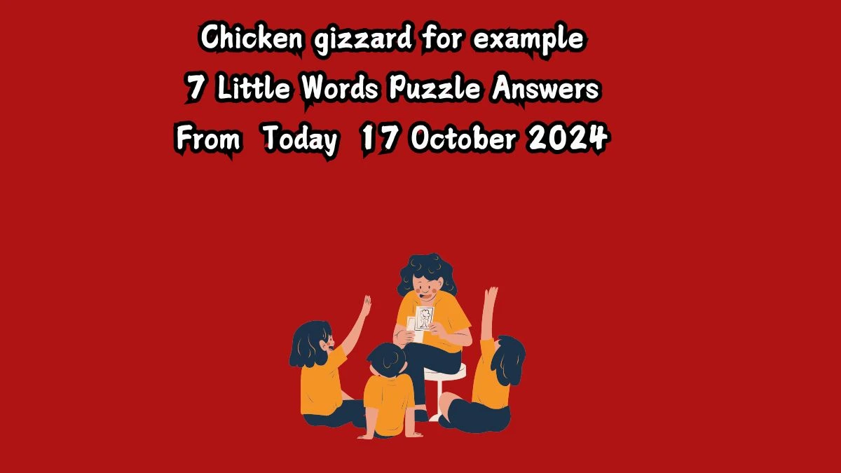 Chicken gizzard for example 7 Little Words Puzzle Answer from October 17, 2024