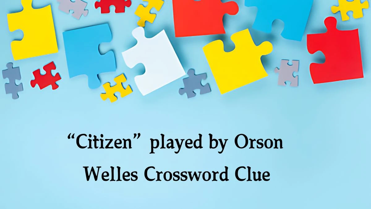 “Citizen” played by Orson Welles NYT Crossword Clue Puzzle Answer from October 21, 2024