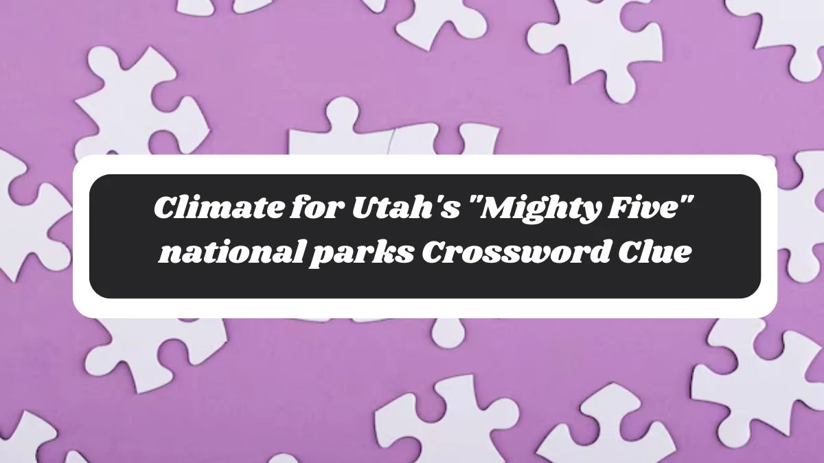 LA Times Climate for Utah's Mighty Five national parks Crossword Clue Answers with 6 Letters from October 30, 2024