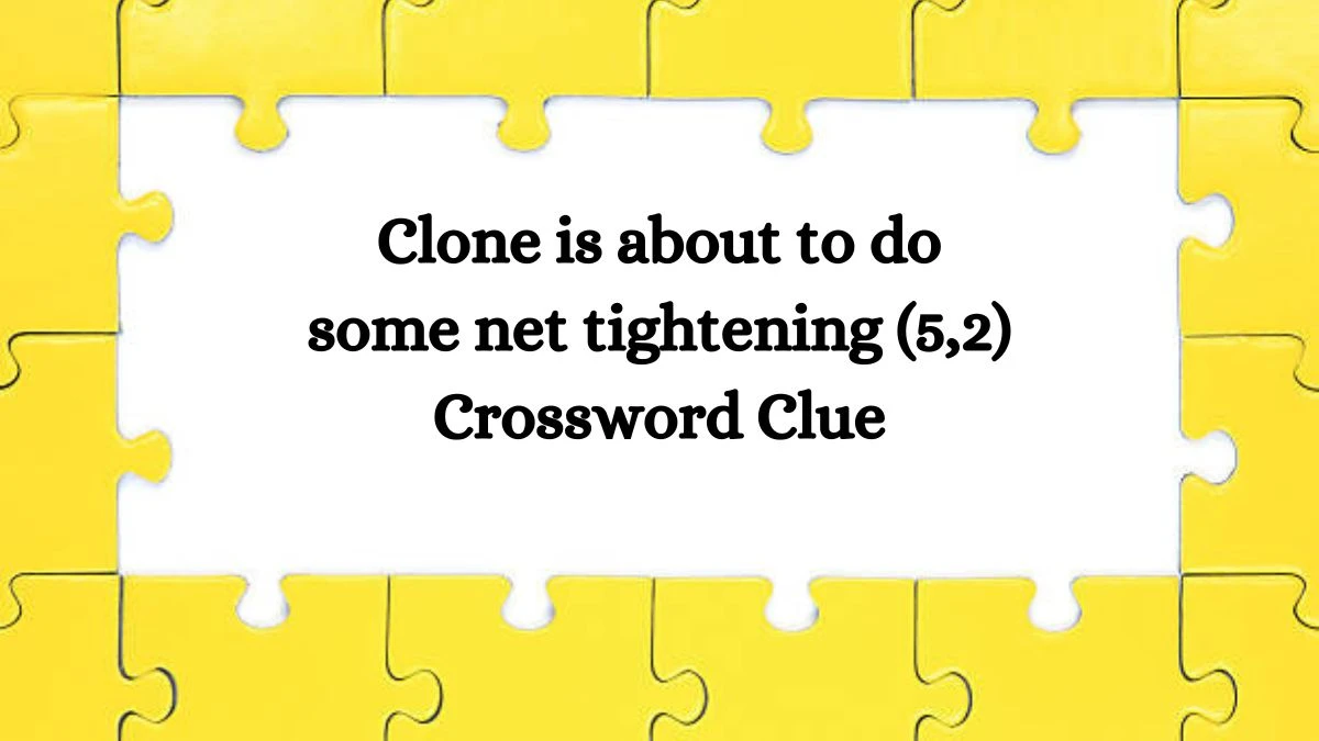 Clone is about to do some net tightening (5,2) Crossword Clue Puzzle Answer from October 19, 2024