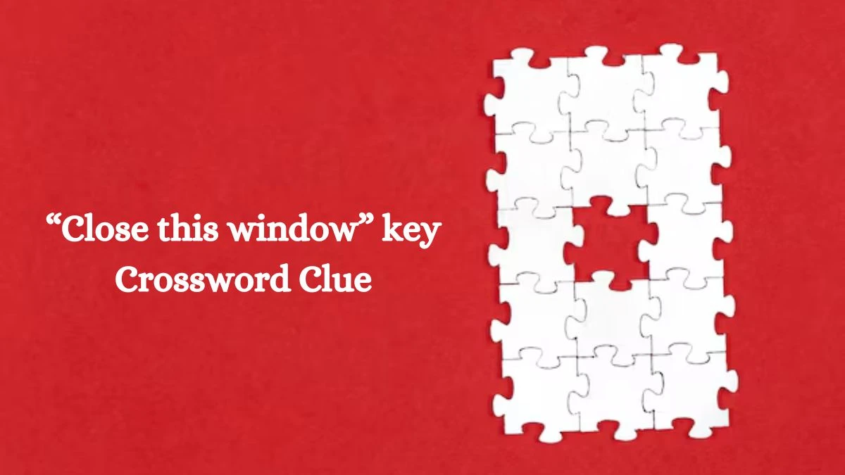 NYT “Close this window” key Crossword Clue Puzzle Answer from October 07, 2024