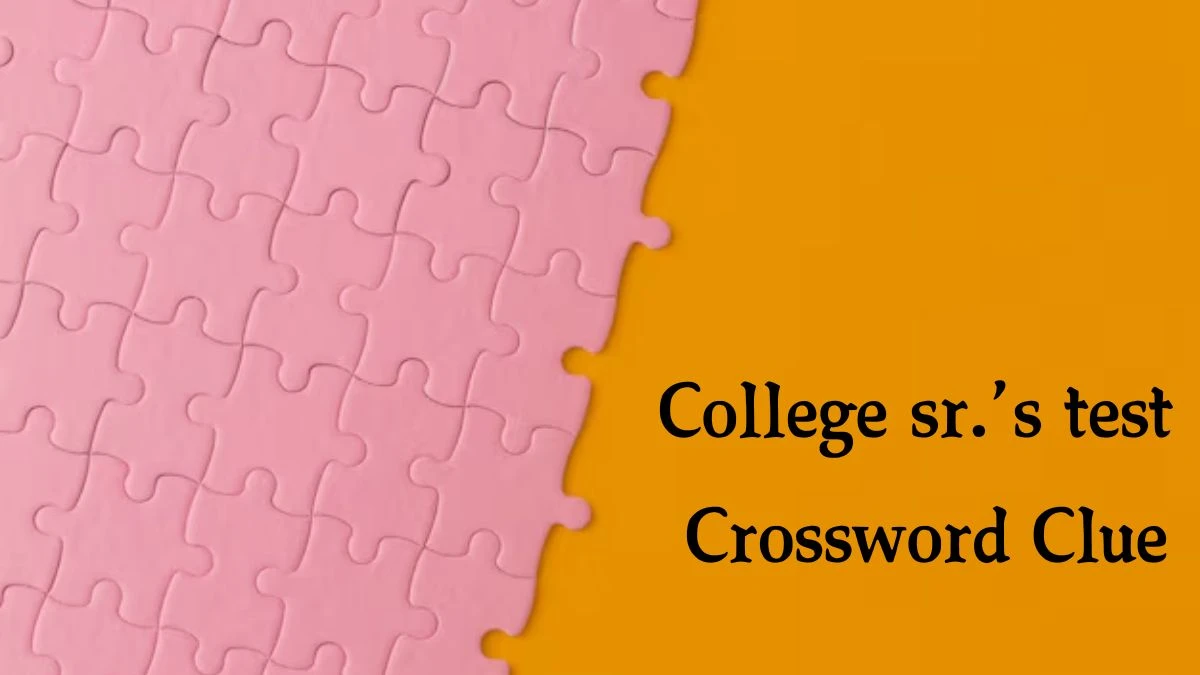 NYT College sr.’s test Crossword Clue Puzzle Answer from October 08, 2024