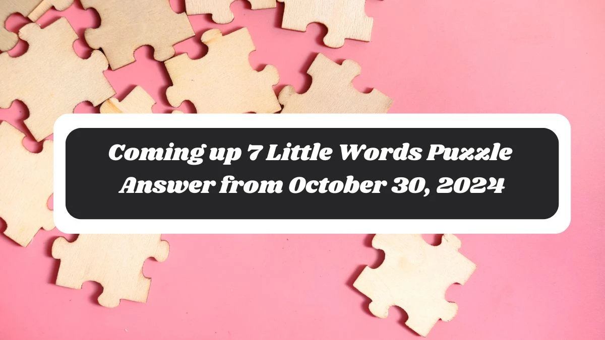 Coming up 7 Little Words Puzzle Answer from October 30, 2024