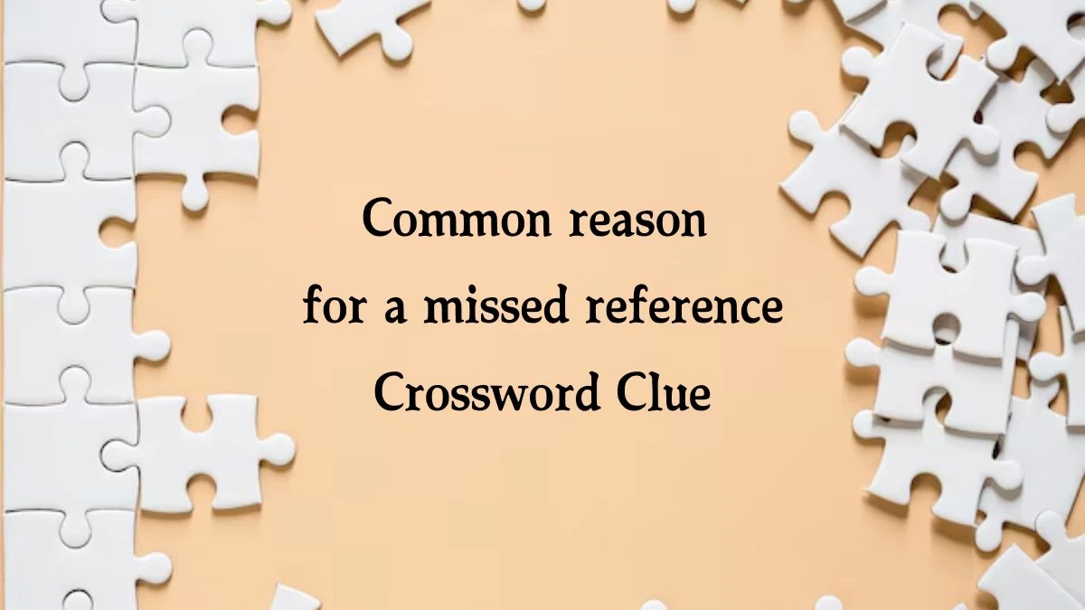 Common reason for a missed reference NYT Crossword Clue Puzzle Answer from October 18, 2024