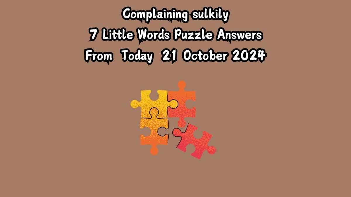 Complaining sulkily 7 Little Words Puzzle Answer from October 21, 2024