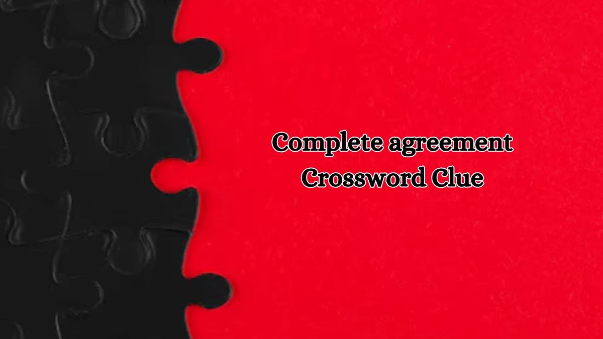 Complete agreement  Daily Commuter Crossword Clue Puzzle Answer from October 17, 2024