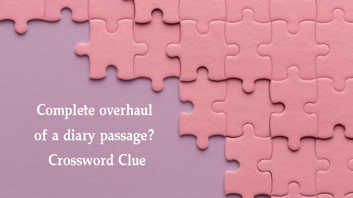 LA Times Complete overhaul of a diary passage? Crossword Puzzle Answer from October 13, 2024