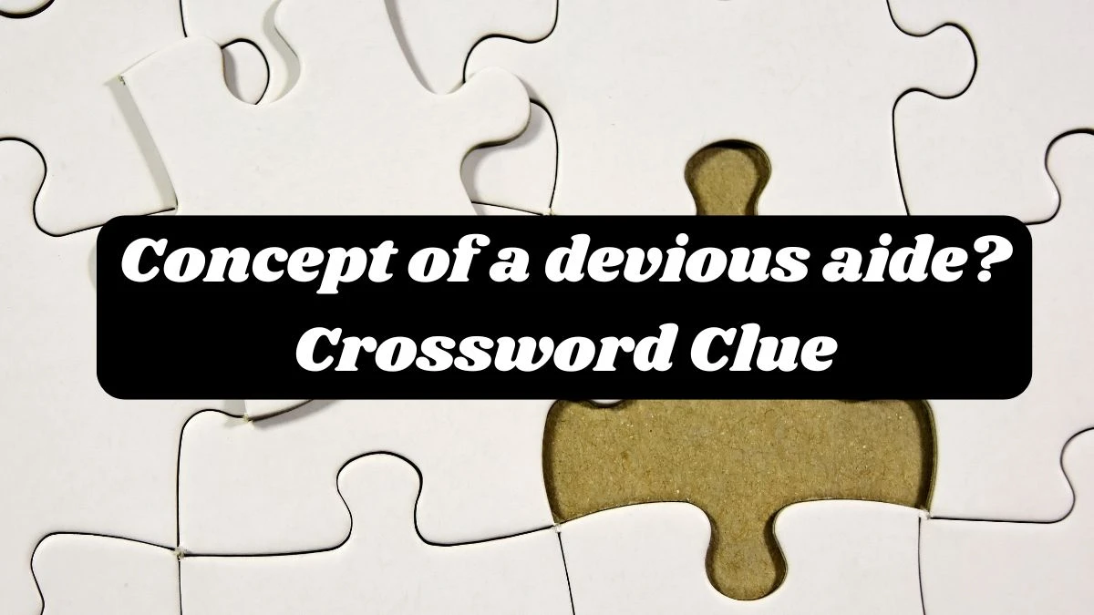 Concept of a devious aide? Crossword Clue Answers on October 02, 2024