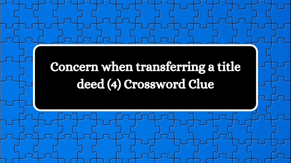 NYT Concern when transferring a title deed (4) Crossword Clue Puzzle Answer from October 09, 2024