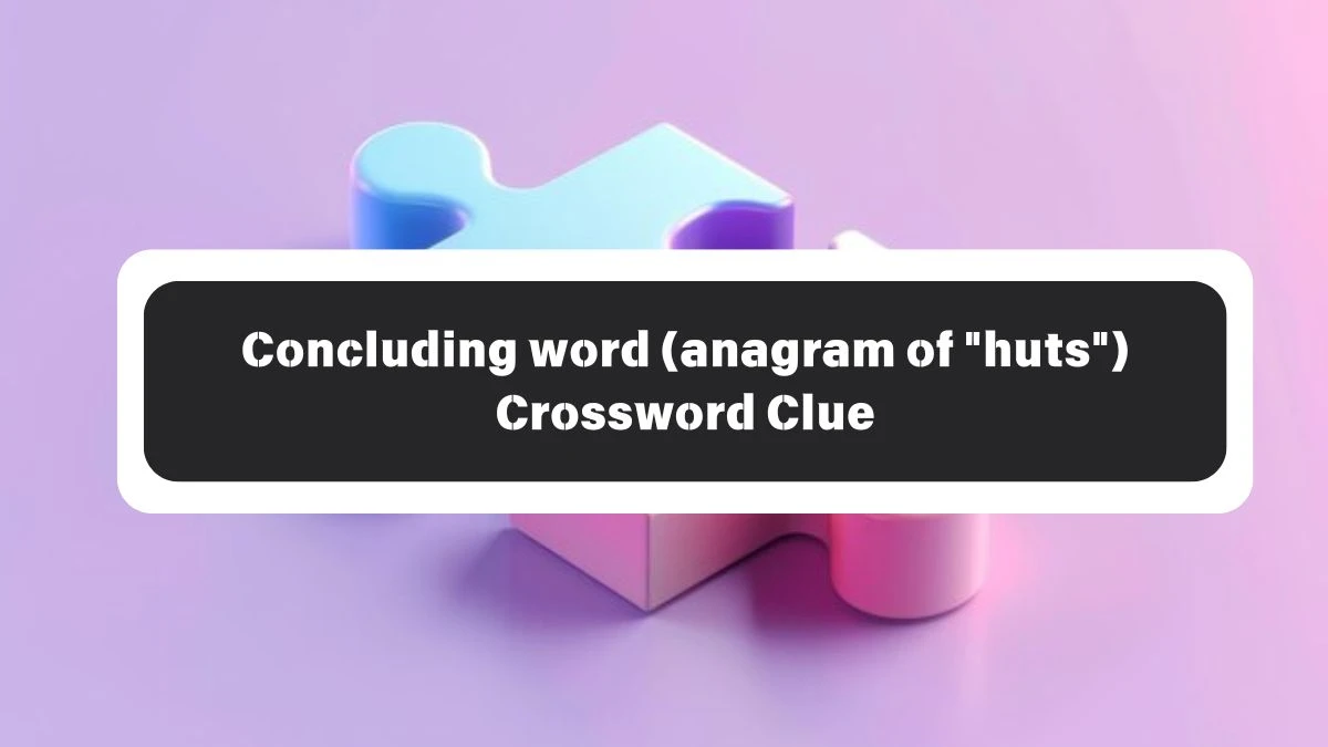 Concluding word (anagram of huts) Daily Themed Crossword Clue Puzzle Answer from October 26, 2024