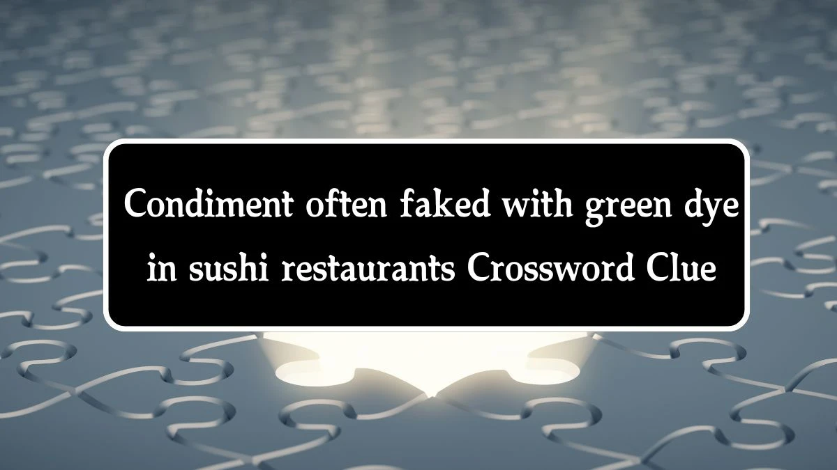 Condiment often faked with green dye in sushi restaurants NYT Crossword Clue Puzzle Answer from October 14, 2024