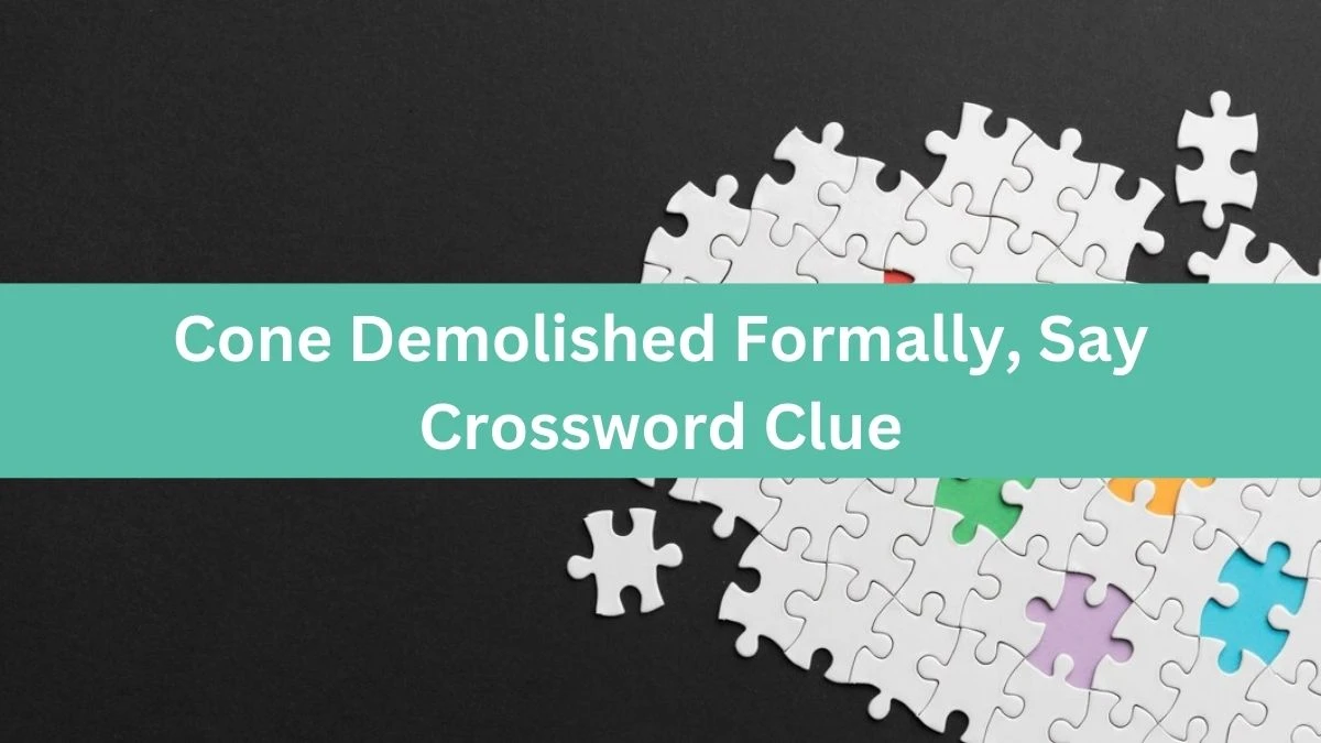 Cone Demolished Formally, Say Crossword Clue Puzzle Answer from October 03, 2024