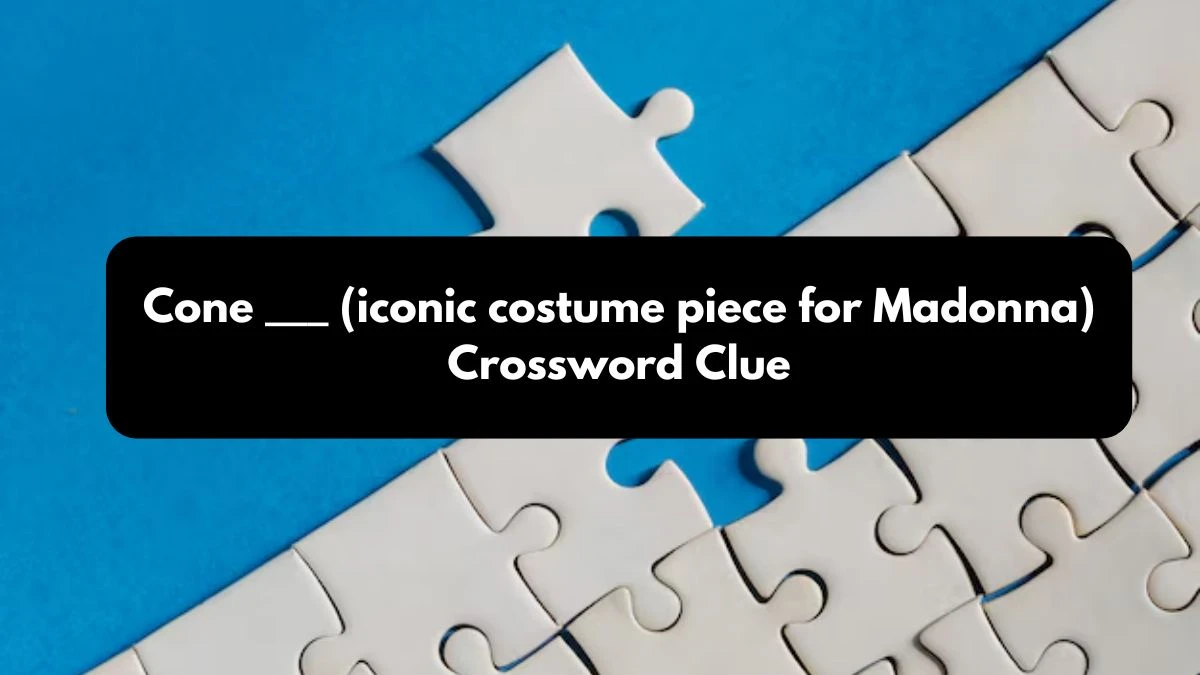 Cone ___ (iconic costume piece for Madonna) NYT Crossword Clue Puzzle Answer from October 24, 2024