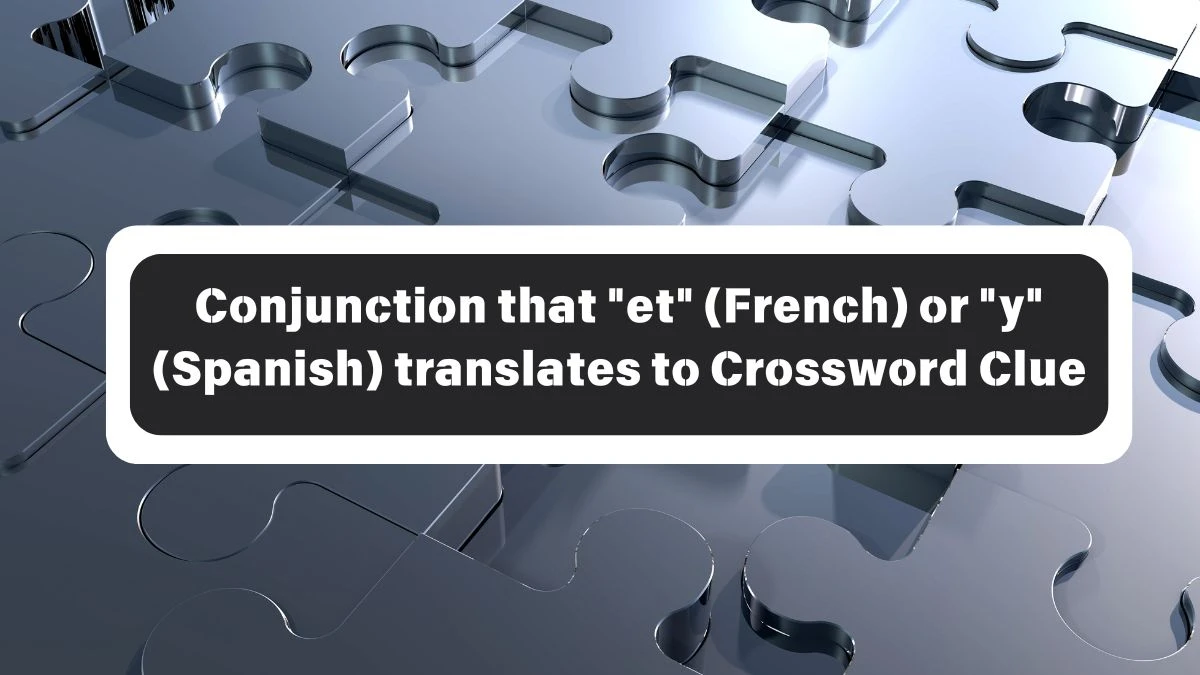 Conjunction that et (French) or y (Spanish) translates to NYT Crossword Clue