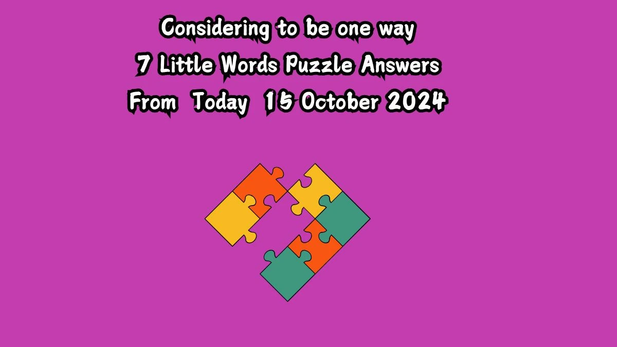 Considering to be one way 7 Little Words Puzzle Answer from October 15, 2024