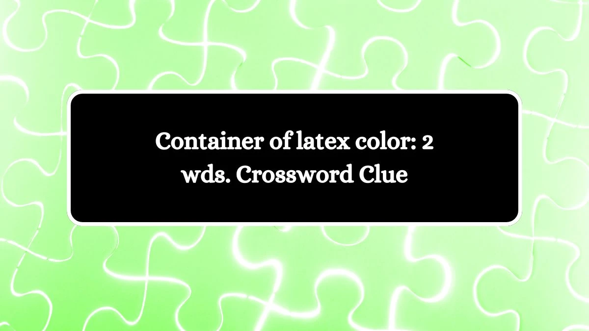 Container of latex color: 2 wds. Daily Commuter Crossword Clue Answers on October 16, 2024