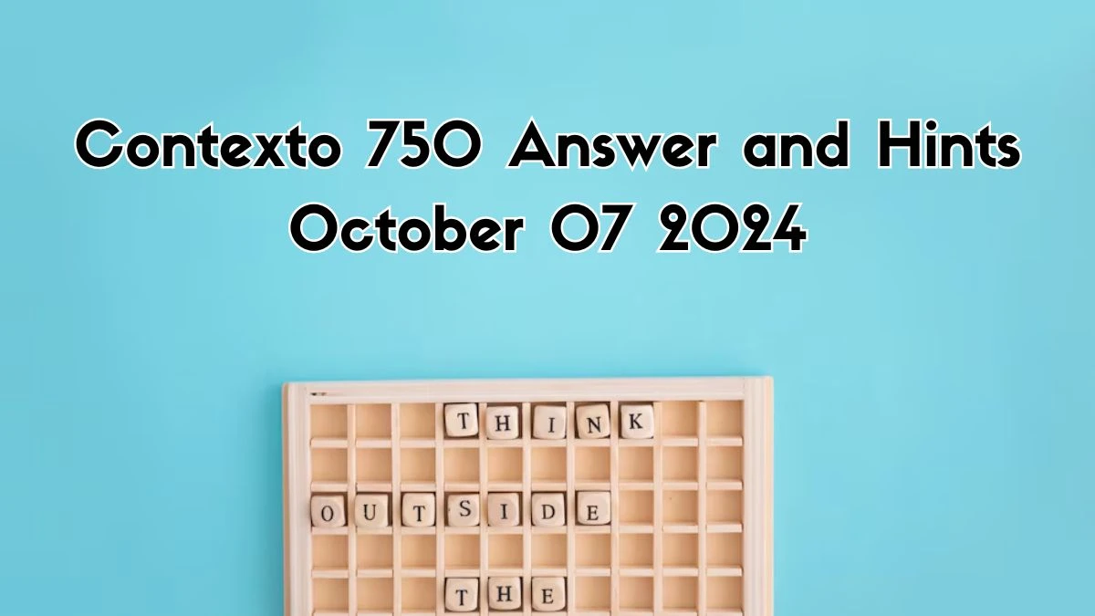 Contexto 750 Answer and Hints October 07 2024