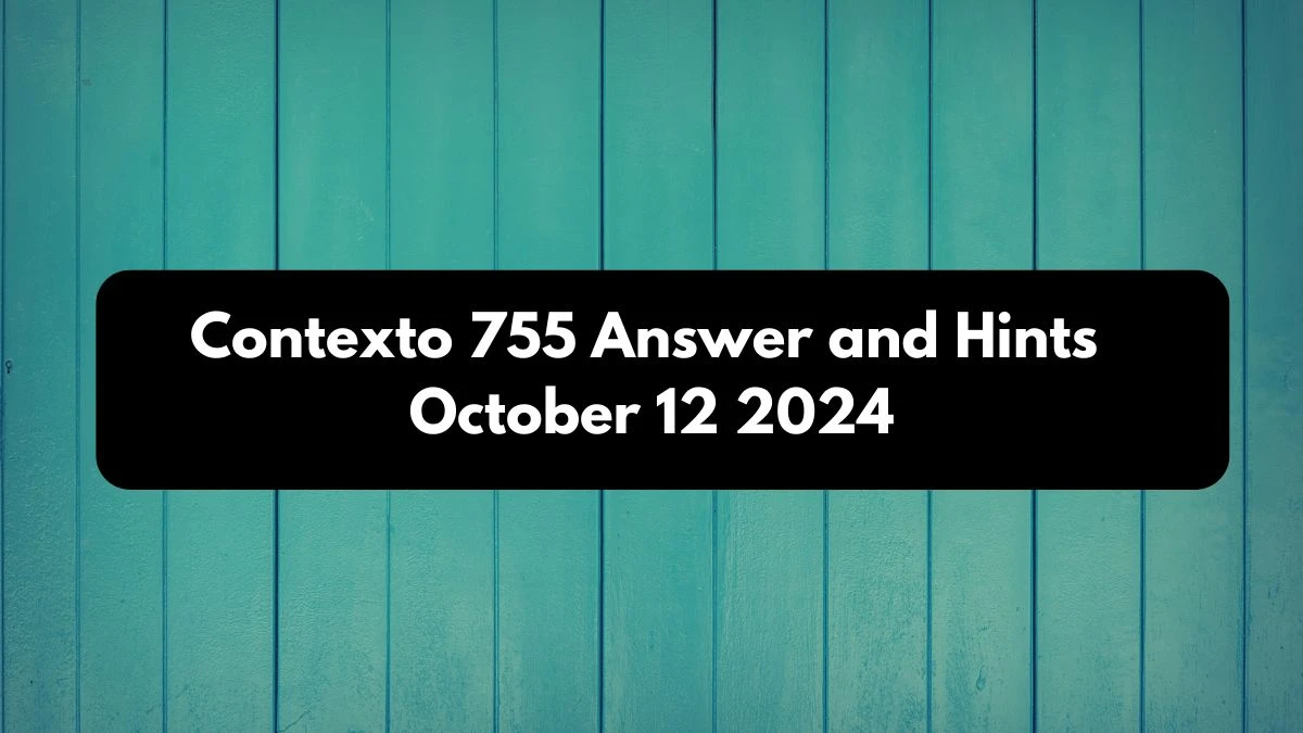 Contexto 755 Answer and Hints October 12 2024