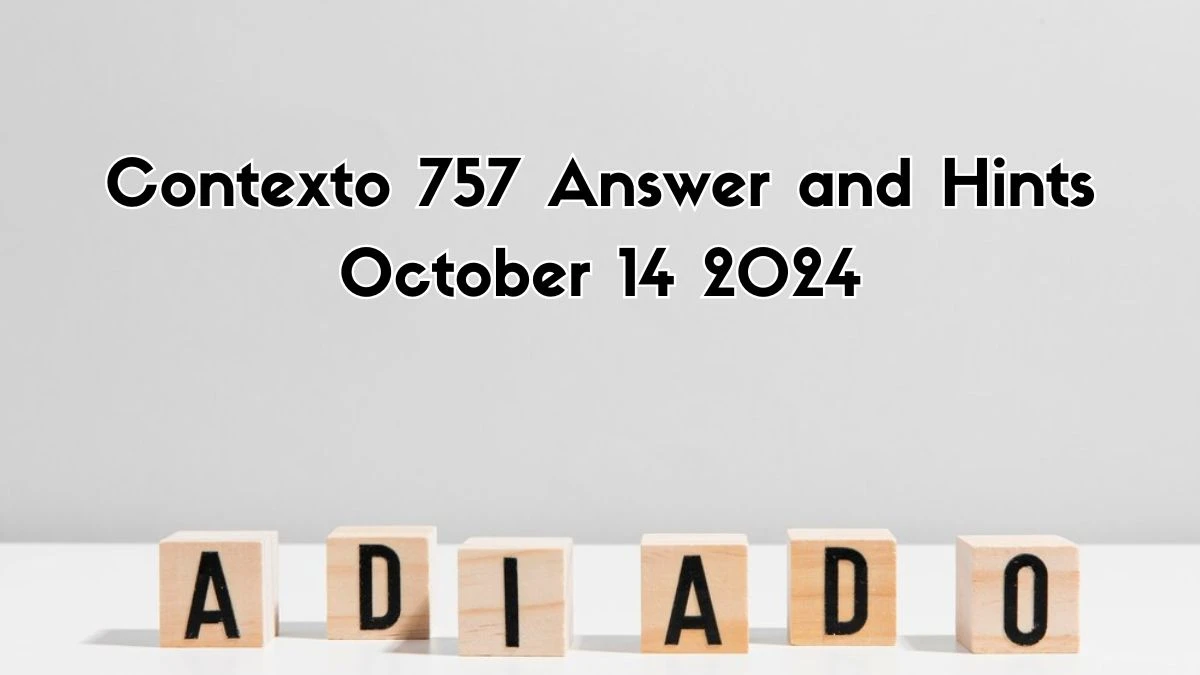 Contexto 757 Answer and Hints October 14 2024