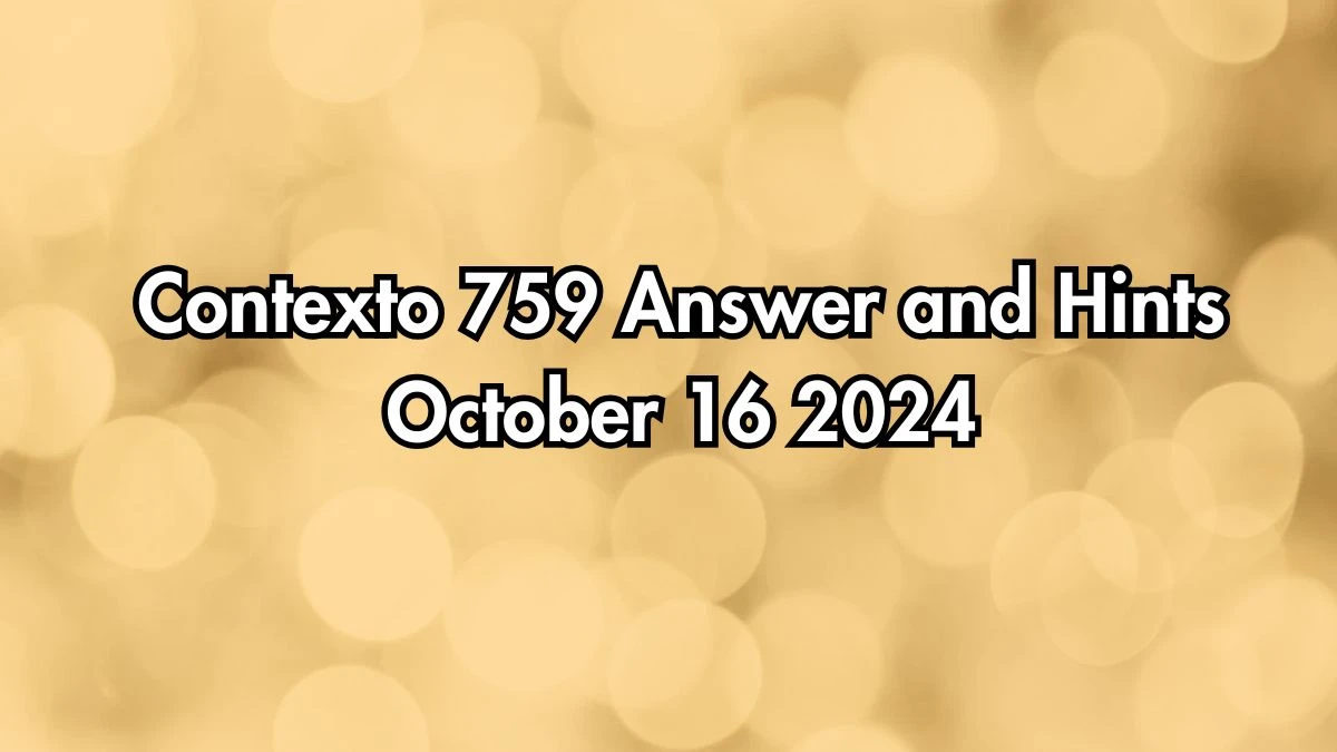 Contexto 759 Answer and Hints October 16 2024